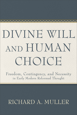 Coperta cărții 'Divine Will and Human Choice: Freedom, Contingency, and Necessity in Early Modern Reformed Thought - Richard A. Muller'