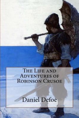 The Life and Adventures of Robinson Crusoe Daniel Defoe - Daniel Defoe