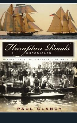 Hampton Roads Chronicles: History from the Birthplace of America - Paul Clancy