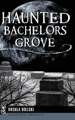 Haunted Bachelors Grove - Ursula Bielski