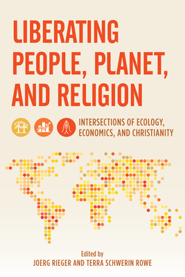 Liberating People, Planet, and Religion: Intersections of Ecology, Economics, and Christianity - Joerg Rieger