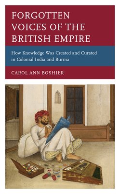 Coperta cărții 'Forgotten Voices of the British Empire: How Knowledge was Created and Curated in Colonial India and Burma - Carol Ann'