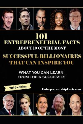 101 Entrepreneurial Facts About 10 of The Most Successful BILLIONAIRES: What you can learn from their successes - Entrepreneurship Facts
