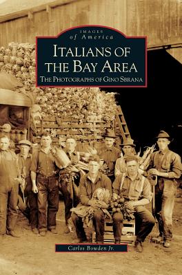 Italians of the Bay Area: The Photographs of Gino Sbrana - Carlos Bowden