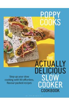 Poppy Cooks: The Actually Delicious Slow Cooker Cookbook: Step Up Your Slow Cooking with 90 Effortless, Flavour-Packed Recipes - Poppy O'toole