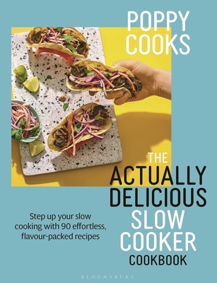 Poppy Cooks: The Actually Delicious Slow Cooker Cookbook: Step Up Your Slow Cooking with 90 Effortless, Flavour-Packed Recipes - Poppy O'toole