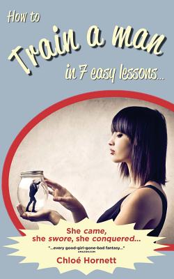 Coperta cărții 'How to Train a Man in Seven Easy Lessons: An Erotic Femdom Novel - Chloe Hornett'