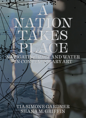 A Nation Takes Place: Navigating Race and Water in Contemporary Art - Tia-simone Gardner