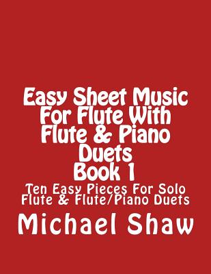 Easy Sheet Music For Flute With Flute & Piano Duets Book 1: Ten Easy Pieces For Solo Flute & Flute/Piano Duets - Michael Shaw