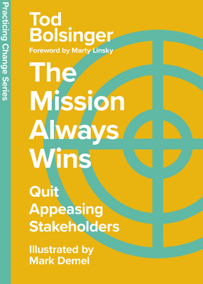 The Mission Always Wins: Quit Appeasing Stakeholders - Tod Bolsinger