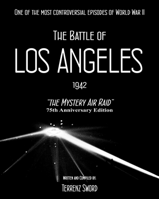 The Battle of Los Angeles, 1942: The Mystery Air Raid - Terrenz Sword
