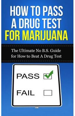 Coperta cărții 'How to Pass A Drug Test for Marijuana: The Ultimate No B.S. Guide for How to Beat A Drug Test - Caesar Lincoln'