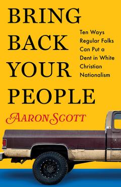 Poza produsului Bring Back Your People: Ten Ways Regular Folks Can Put a Dent in White Christian Nationalism - Aaron Scott