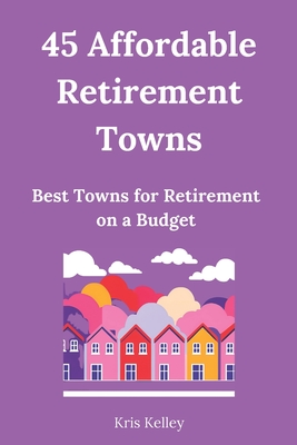 45 Affordable Retirement Towns: Best U.S. Towns for Retirement on a Budget - Kris Kelley