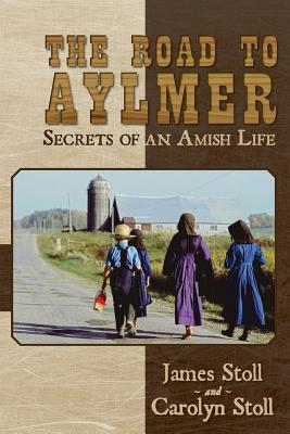 The Road to Aylmer: Secrets of an Amish Life - Carolyn Stoll