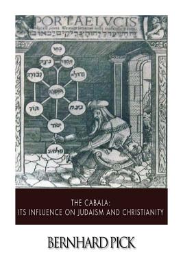 The Cabala: Its Influence on Judaism and Christianity - Bernhard Pick