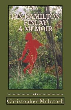Coperta cărții 'Ian Hamilton Finlay - A Memoir - Christopher Mcintosh'