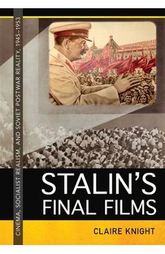 Coperta cărții 'Stalin's Final Films: Cinema, Socialist Realism, and Soviet Postwar Reality, 1945-1953 - Claire Knight'