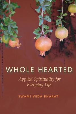 Whole Hearted: Applied Spirituality for Everyday Life - Swami Veda Bharati