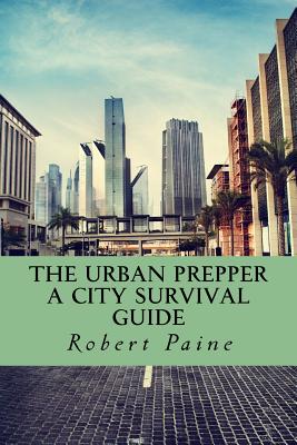 Coperta cărții 'The Urban Prepper: A City Survival Guide - Robert Paine'