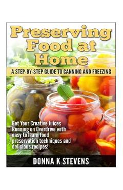 Coperta cărții 'Preserving Food at Home: A Step-by-Step Guide to Canning and Freezing: Get Your Creative Juices Running on Overdrive'