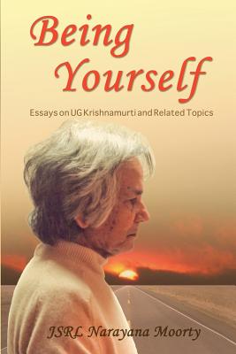 Being Yourself: Essays on UG Krishnamurti and Related Topics - Jsrl Narayana Moorty