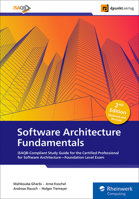 Software Architecture Fundamentals: Isaqb-Compliant Study Guide for the Certified Professional for Software Architecture--Foundation Level Exam - Mahbouba Gharbi