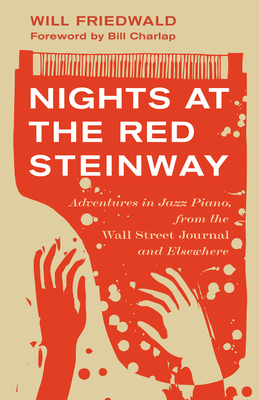 Nights at the Red Steinway: Adventures in Jazz Piano, from the Wall Street Journal and Elsewhere - Will Friedwald