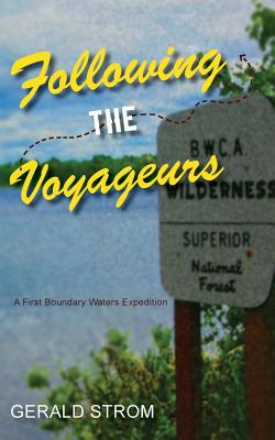 Following the Voyageurs: A First Boundary Waters Expedition - Gerald Strom