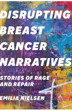 Coperta cărții 'Disrupting Breast Cancer Narratives: Stories of Rage and Repair - Emilia Nielsen'
