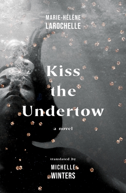 Kiss the Undertow - Marie-hélène Larochelle