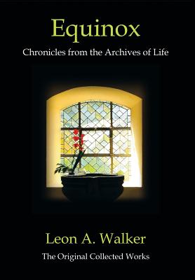 Equinox: Chronicles from the Archives of Life - Leon A. Walker