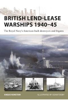 Coperta cărții 'British Lend-Lease Warships 1940-45: The Royal Navy's American-Built Destroyers and Frigates - Angus Konstam'