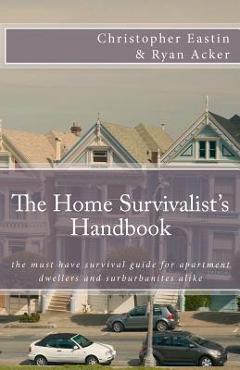 Coperta cărții 'The Home Survivalist's Handbook: The must have survival guide for apartment dwellers and suburbanites alike. - Ryan'