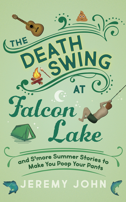 The Death Swing at Falcon Lake: And s'More Summer Stories to Make You Poop Your Pants - Jeremy John