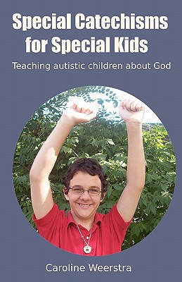 Coperta cărții 'Special Catechisms for Special Kids: A resource for teaching autistic children about God - Caroline Weerstra'