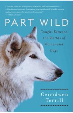 Poza produsului Part Wild: Caught Between the Worlds of Wolves and Dogs - Ceiridwen Terrill
