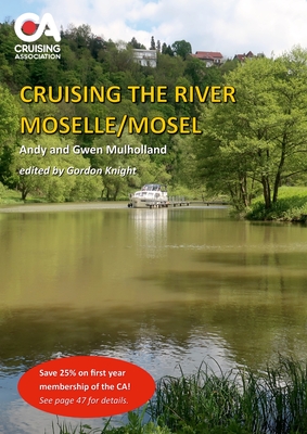 Cruising the River Moselle/Mosel: A guide to cruising the river from Neuves-Maison to Koblenz, with details of locks, moorings and facilities - Andy And Gwen Mulholland