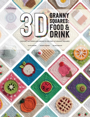 3D Granny Squares: Food and Drink: Crochet Patterns and Projects for Pop-Up Granny Squares - 