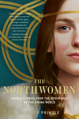 The Northwomen: Untold Stories from the Other Half of the Viking World - Heather Pringle