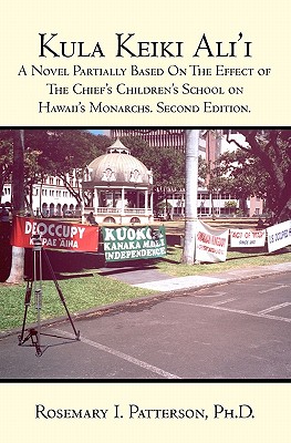 Kula Keiki Ali'i: A Novel Partially Based On The Effect of The Chief's Children's School on Hawaii's Monarchs. Second Edition. - Rosemary I. Patterson