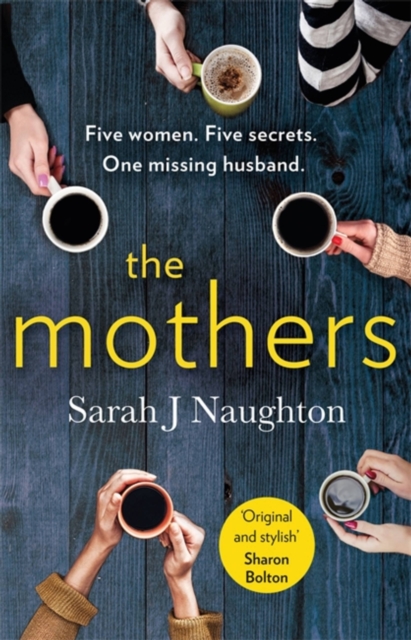 The Mothers: Five Women. Five Secrets. One Missing Husband. - Sarah J. Naughton