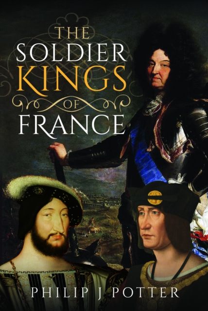 The Soldier Kings of France - Philip J. Potter