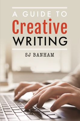 A Guide to Creative Writing - Sj Banham