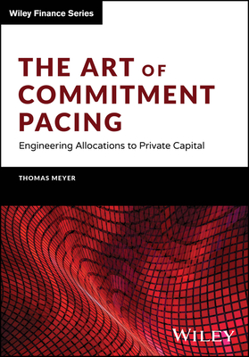 The Art of Commitment Pacing: Engineering Allocations to Private Capital - Thomas Meyer