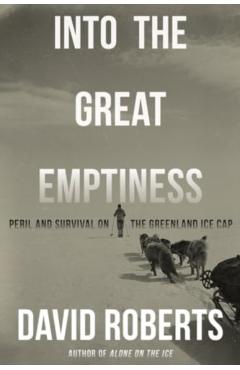 Into the Great Emptiness: Peril and Survival on the Greenland Ice Cap - David Roberts