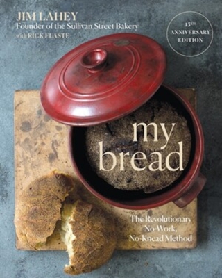 My Bread: The Revolutionary No-Work, No-Knead Method - Jim Lahey