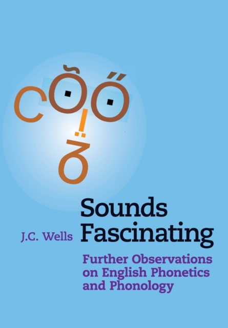 Sounds Fascinating: Further Observations on English Phonetics and Phonology - J. C. Wells