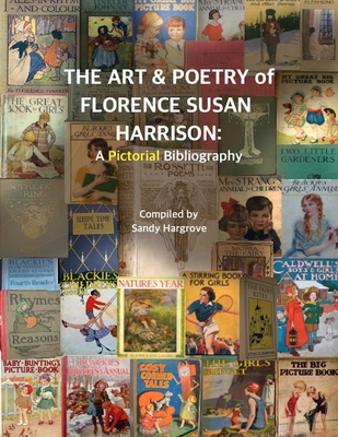 The Art & Poetry of FLORENCE SUSAN HARRISON: A Pictorial Bibliography - Sandy Hargrove