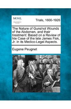 Coperta cărții 'The Nature of Gunshot Wounds of the Abdomen, and Their Treatment: Based on a Review of Hte Case of the Late James Fisk,'